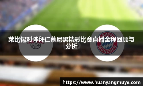 莱比锡对阵拜仁慕尼黑精彩比赛直播全程回顾与分析