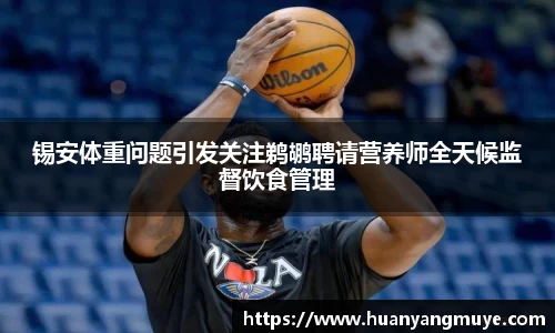 锡安体重问题引发关注鹈鹕聘请营养师全天候监督饮食管理